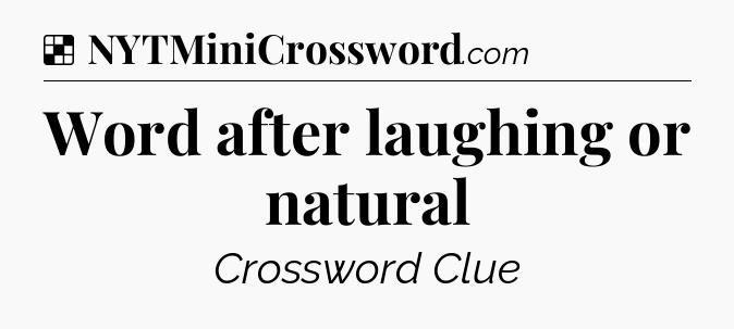 Solution: Word after laughing or natural - NYT Crossword