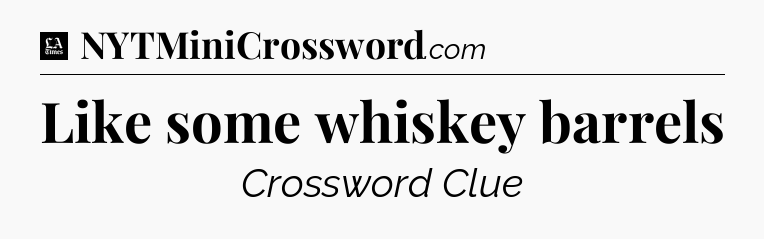 Like some whiskey barrels - LA Times Crossword
