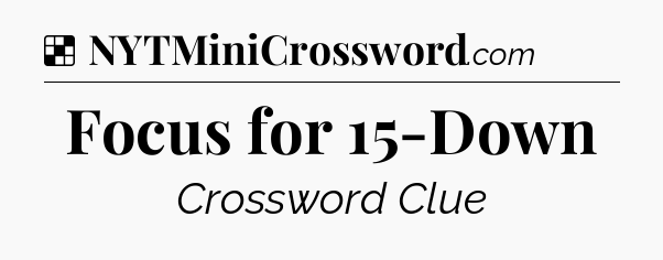 Solution: Focus for 15-Down - NYT Crossword