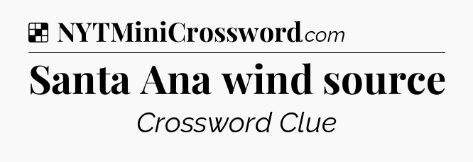Solution: Santa Ana wind source - NYT Crossword
