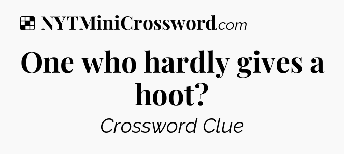 Solution: One who hardly gives a hoot - NYT Crossword
