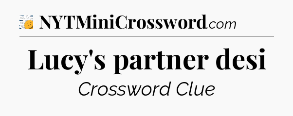 Lucy's partner desi - 7 Little Words