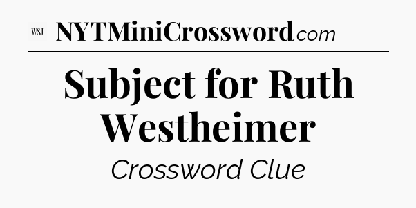 Subject for Ruth Westheimer - WSJ Crossword