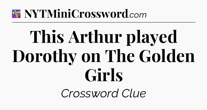 This Arthur played Dorothy on The Golden Girls Codycross
