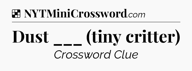 Solution: Dust ___ (tiny critter) - NYT Crossword