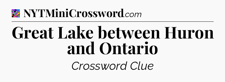 Great Lake between Huron and Ontario Crossword Clue