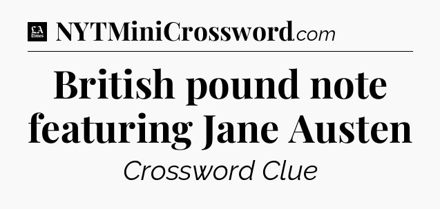 British pound note featuring Jane Austen - LA Times Crossword