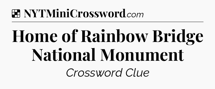 Solution: Home of Rainbow Bridge National Monument - NYT Crossword