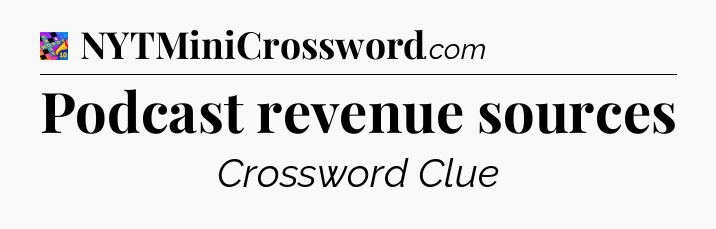 Podcast revenue sources Crossword Clue