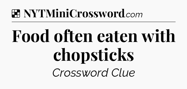 Solution: Food often eaten with chopsticks - NYT Crossword
