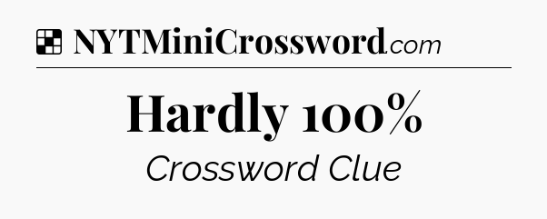 Solution: Hardly 100% - NYT Crossword