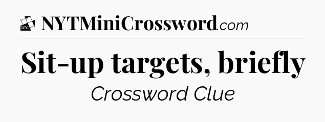 Sit-up targets, briefly - Daily Themed Mini Crossword