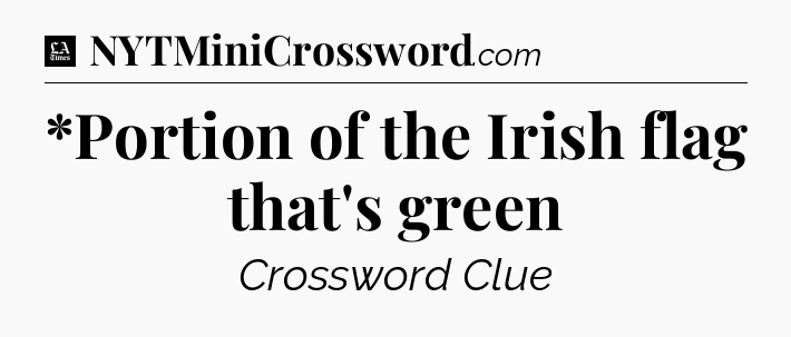 *Portion of the Irish flag that's green - LA Times Crossword