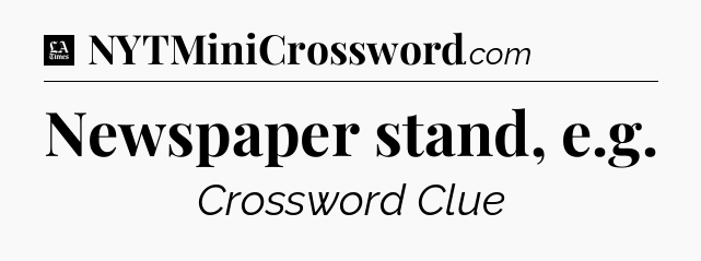 Newspaper stand, e.g - LA Times Crossword