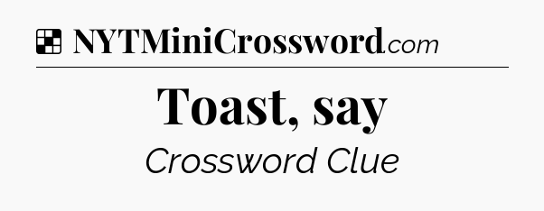 Solution: Toast, say - NYT Crossword