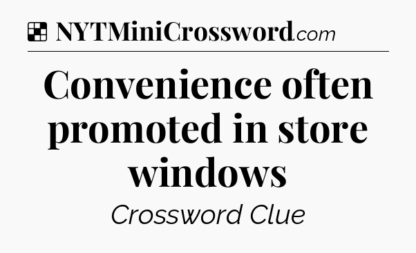 Solution: Convenience often promoted in store windows - NYT Crossword