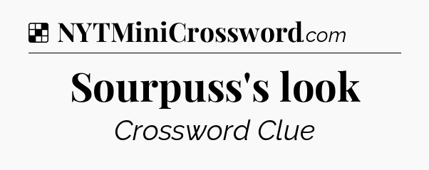 Solution: Sourpuss's look - NYT Crossword