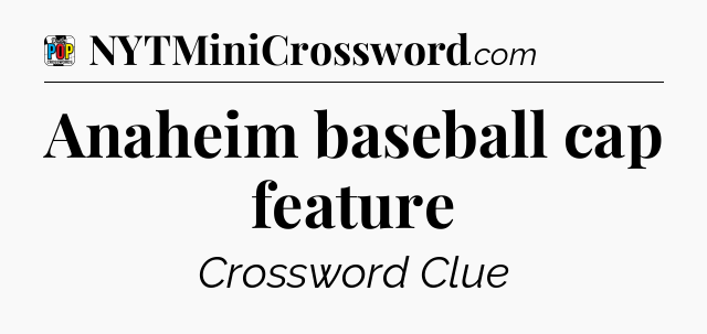 Anaheim baseball cap feature Crossword Clue