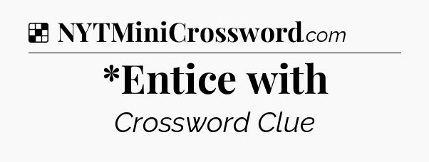 Solution: *Entice with - NYT Crossword