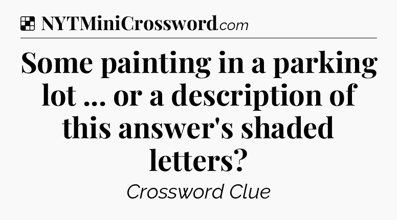 Solution: Some painting in a parking lot ... or a description of this answer's shaded letters - NYT Crossword