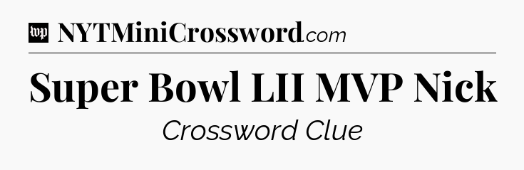 Super Bowl LII MVP Nick Crossword Clue