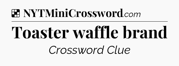 Solution: Toaster waffle brand - NYT Crossword