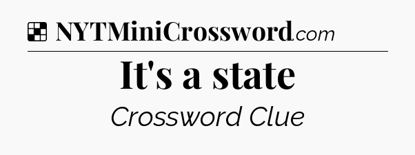 Solution: It's a state - NYT Crossword