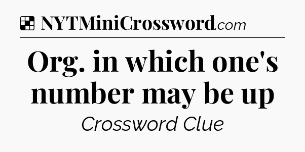 Solution: Org. in which one's number may be up - NYT Crossword