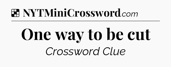 Solution: One way to be cut - NYT Crossword