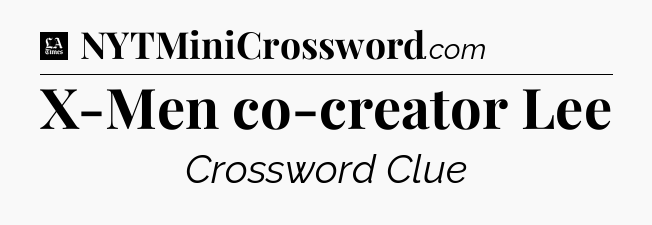 X-Men co-creator Lee - LA Times Crossword