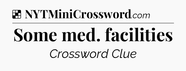 Solution: Some med. facilities - NYT Crossword