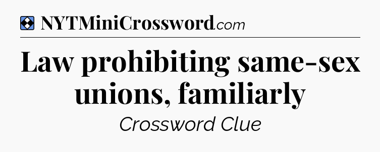 Solution: Law prohibiting same-sex unions, familiarly - NYT Mini Crossword