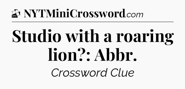 Studio with a roaring lion?: Abbr - Daily Themed Classic Crossword