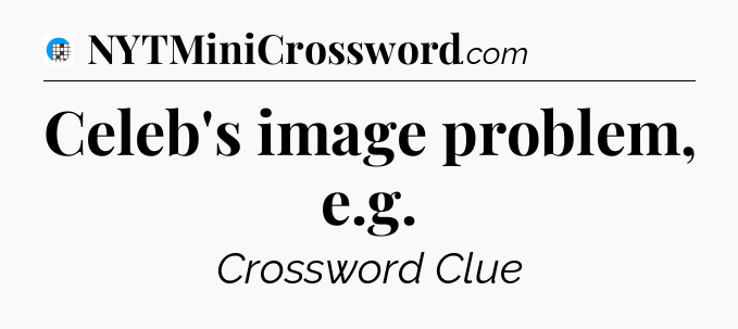 Celeb's image problem, e.g Crossword Clue