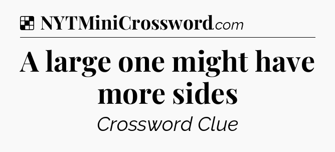 Solution: A large one might have more sides - NYT Crossword