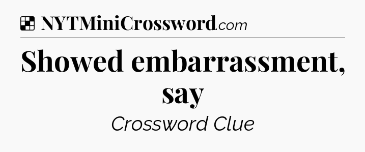 Solution: Showed embarrassment, say - NYT Crossword