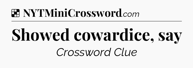 Solution: Showed cowardice, say - NYT Crossword