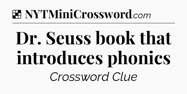 Solution: Dr. Seuss book that introduces phonics - NYT Crossword
