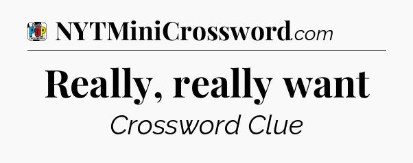 Really, really want Crossword Clue