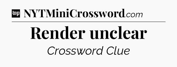 Render unclear Crossword Clue