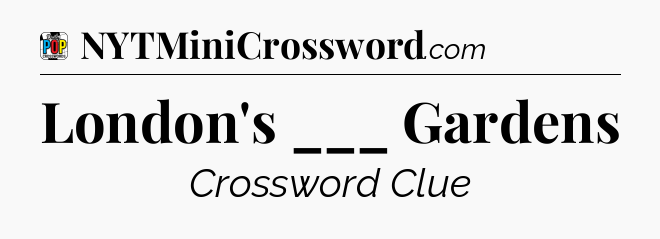 London's ___ Gardens Crossword Clue