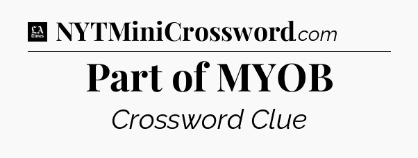 Part of MYOB - LA Times Crossword