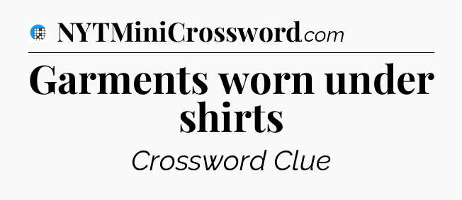 Garments worn under shirts Crossword Clue