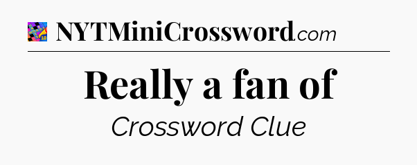 Really a fan of Crossword Clue
