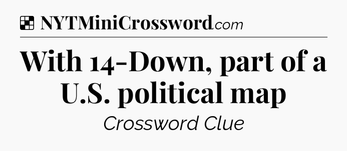 Solution: With 14-Down, part of a U.S. political map - NYT Crossword