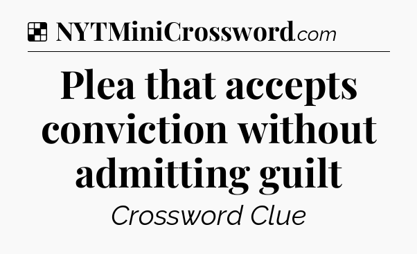 Solution: Plea that accepts conviction without admitting guilt - NYT Crossword