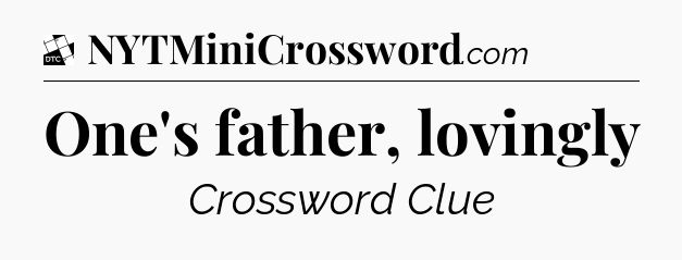 One's father, lovingly - Daily Themed Classic Crossword
