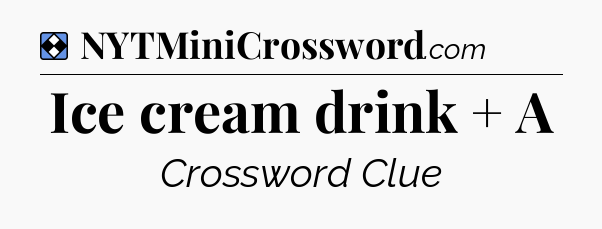 Solution: Ice cream drink + A - NYT Mini Crossword