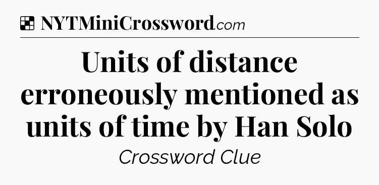 Solution: Units of distance erroneously mentioned as units of time by Han Solo - NYT Crossword