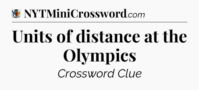 Units of distance at the Olympics Crossword Clue